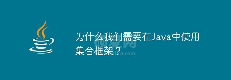 为什么我们需要在Java中使用集合框架？