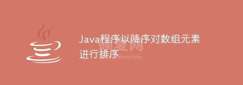 Java程序以降序对数组元素进行排序