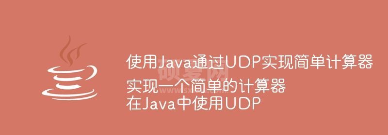 使用Java通过UDP实现简单计算器在Java中使用UDP实现一个简单的计算器