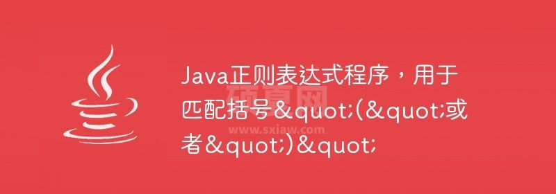 Java正则表达式程序，用于匹配括号&quot;(&quot;或者&quot;)&quot;