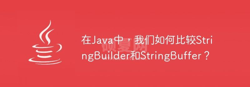 在Java中，我们如何比较StringBuilder和StringBuffer？