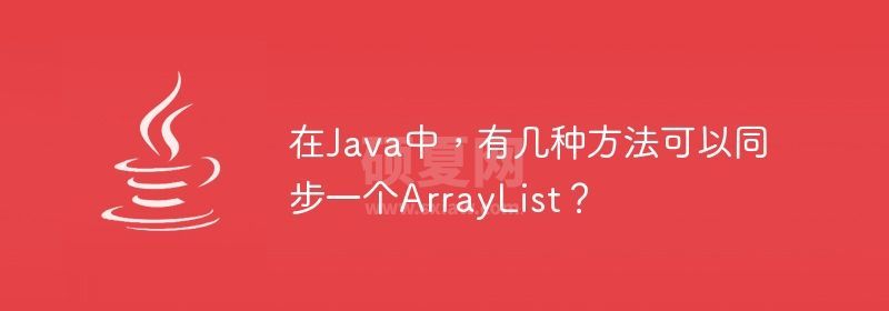 在Java中，有几种方法可以同步一个ArrayList？