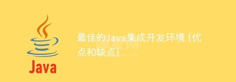 最佳的Java集成开发环境 {优点和缺点}