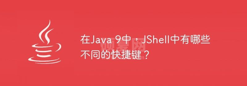 在Java 9中，JShell中有哪些不同的快捷键？