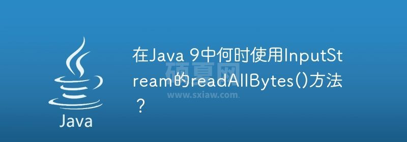 在Java 9中何时使用InputStream的readAllBytes()方法？