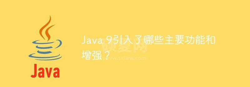 Java 9引入了哪些主要功能和增强？