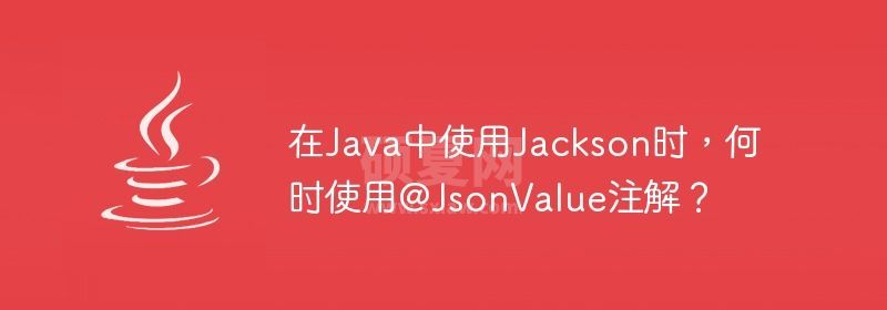 在Java中使用Jackson时，何时使用@JsonValue注解？