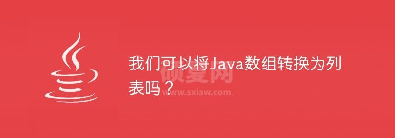 我们可以将Java数组转换为列表吗？