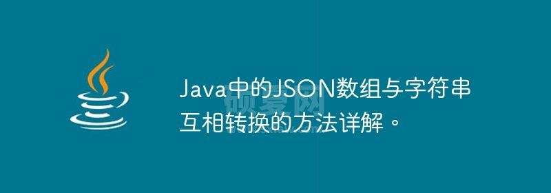 Java中的JSON数组与字符串互相转换的方法详解。