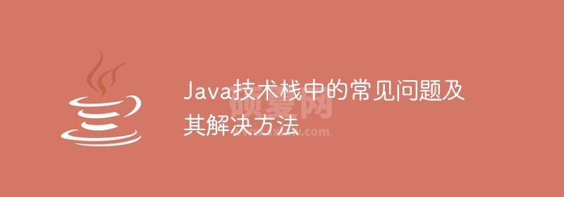 Java技术栈中的常见问题及其解决方法