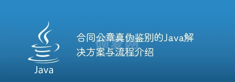 合同公章真伪鉴别的Java解决方案与流程介绍