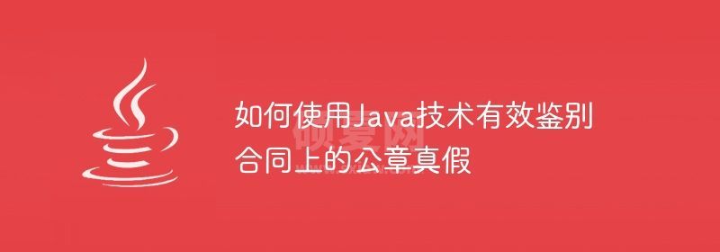 如何使用Java技术有效鉴别合同上的公章真假