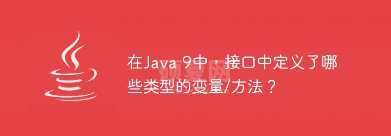 在Java 9中，接口中定义了哪些类型的变量/方法？