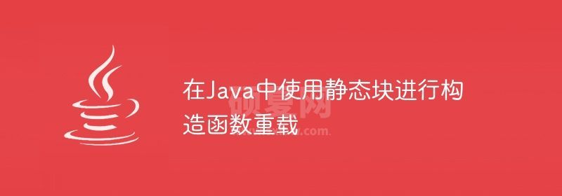 在Java中使用静态块进行构造函数重载