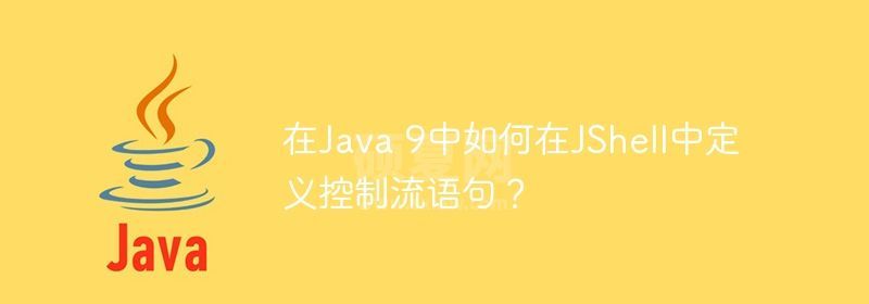 在Java 9中如何在JShell中定义控制流语句？