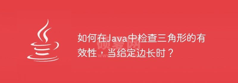 如何在Java中检查三角形的有效性，当给定边长时？