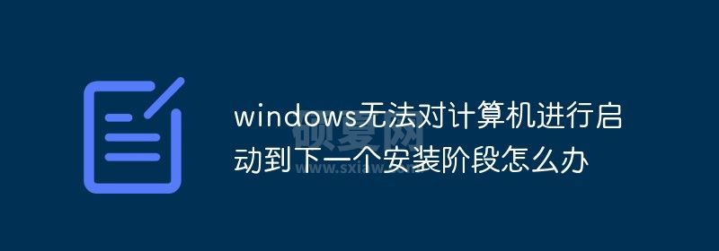 windows无法对计算机进行启动到下一个安装阶段怎么办