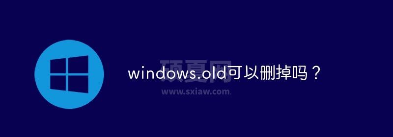 windows.old可以删掉吗？