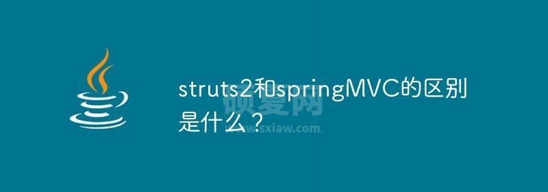 struts2和springMVC的区别是什么？