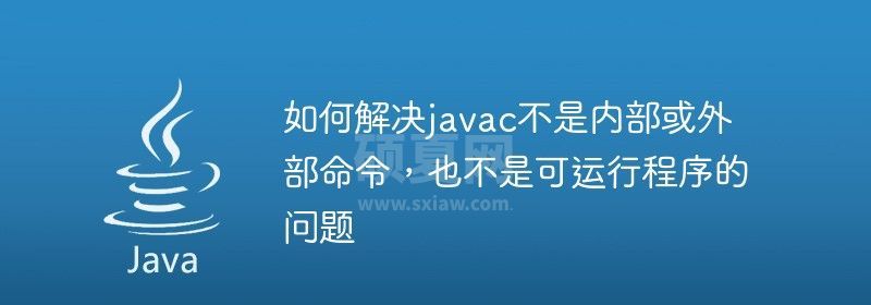 如何解决javac不是内部或外部命令，也不是可运行程序的问题