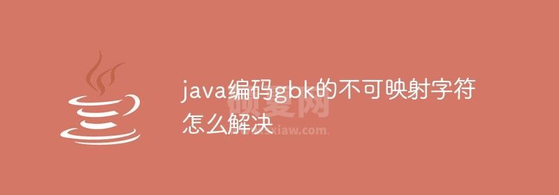 java编码gbk的不可映射字符怎么解决