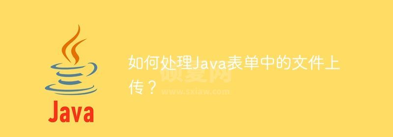 如何处理Java表单中的文件上传？