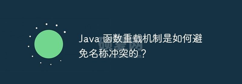 Java 函数重载机制是如何避免名称冲突的？