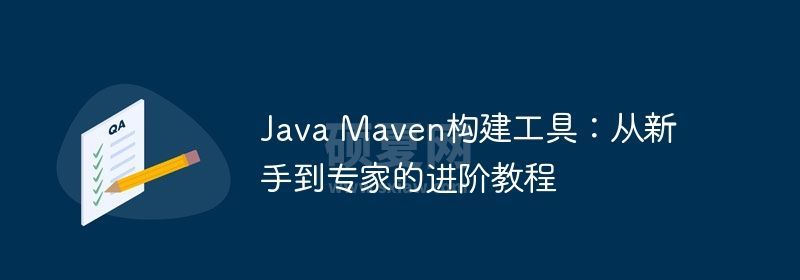 Java Maven构建工具：从新手到专家的进阶教程