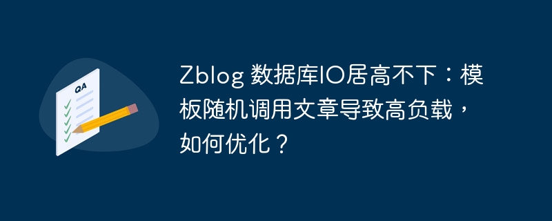 Zblog 数据库IO居高不下：模板随机调用文章导致高负载，如何优化？