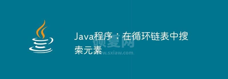 Java程序：在循环链表中搜索元素