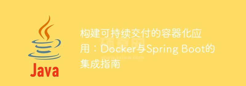 构建可持续交付的容器化应用：Docker与Spring Boot的集成指南