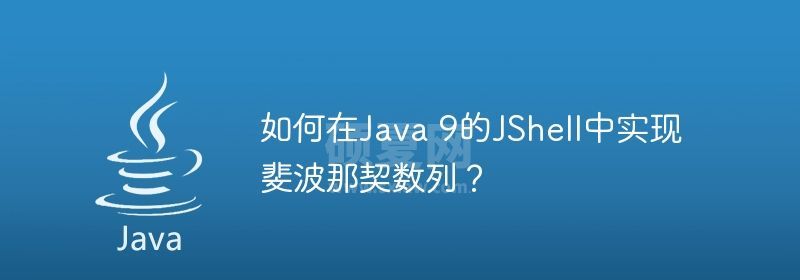 如何在Java 9的JShell中实现斐波那契数列？