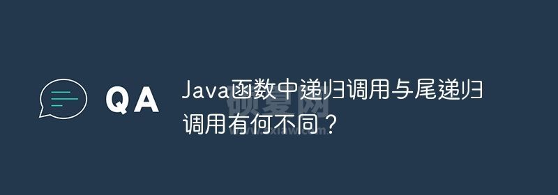 Java函数中递归调用与尾递归调用有何不同？