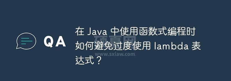 在 Java 中使用函数式编程时如何避免过度使用 lambda 表达式？