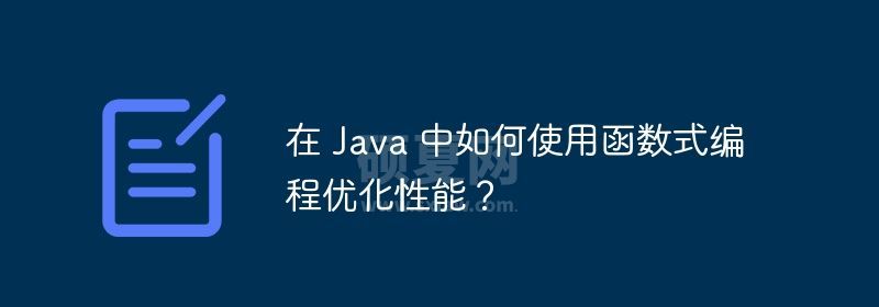 在 Java 中如何使用函数式编程优化性能？