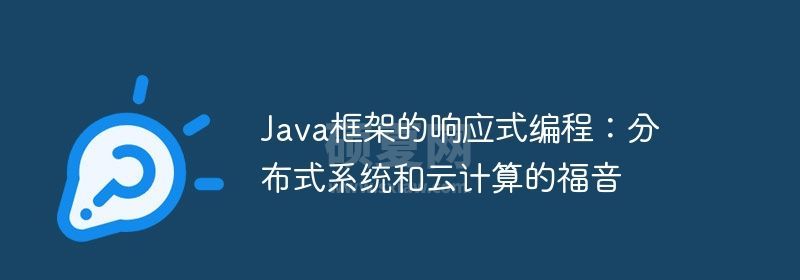 Java框架的响应式编程：分布式系统和云计算的福音