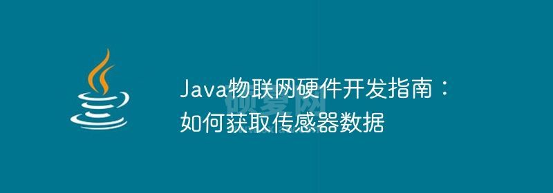 Java物联网硬件开发指南：如何获取传感器数据