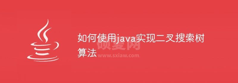 如何使用java实现二叉搜索树算法