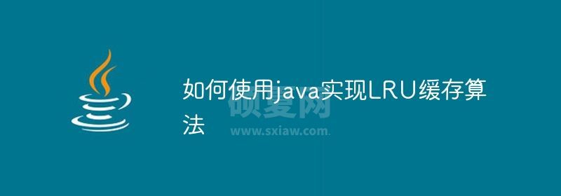 如何使用java实现LRU缓存算法