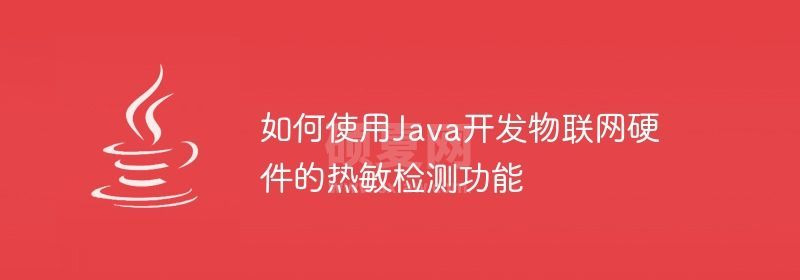 如何使用Java开发物联网硬件的热敏检测功能