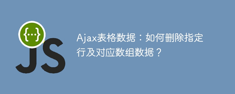 Ajax表格数据：如何删除指定行及对应数组数据？