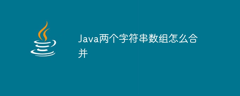 Java两个字符串数组怎么合并