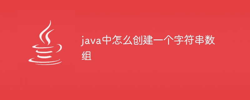 java中怎么创建一个字符串数组