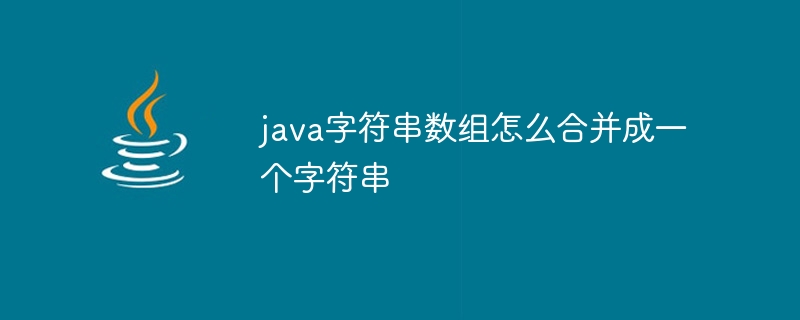 java字符串数组怎么合并成一个字符串