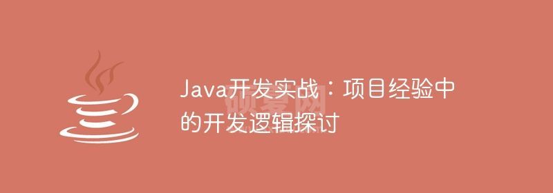 Java开发实战：项目经验中的开发逻辑探讨