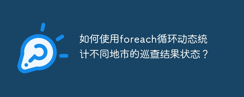 如何使用foreach循环动态统计不同地市的巡查结果状态？