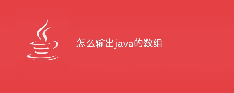 怎么输出java的数组