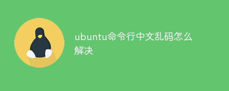 ubuntu命令行中文乱码怎么解决