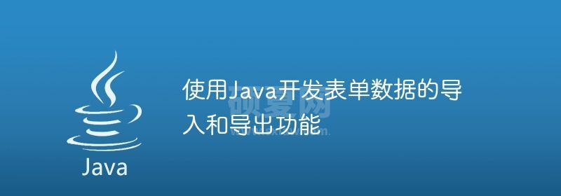 使用Java开发表单数据的导入和导出功能