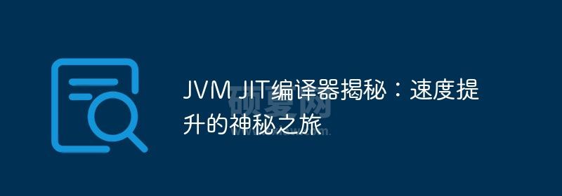 JVM JIT编译器揭秘：速度提升的神秘之旅